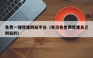 正定免费一键搭建网站平台（有没有免费搭建自己网站的）