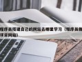 正定程序员搭建自己的网站去哪里学习（程序员做项目网站）